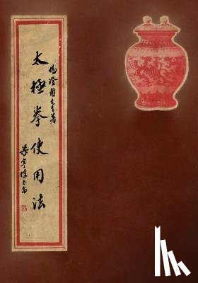 Chengfu, Yang - Tai Ji Quan Shi Yong Fa: Practical Use Methods of Taijiquan - A Commemorative Book for a Combined Assembly of Yang Family Taijiquan Lineage Hol