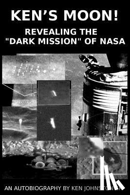 Johnston Sr, Ken - Ken's Moon!: Revealing the "dark Mission" of NASA