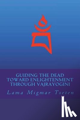 Tseten, Lama Migmar - Guiding the Dead Toward Enlightenment Through Vajrayogini