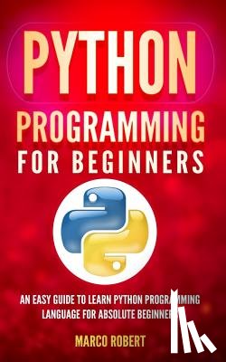 Robert, Marco - Python Programming: An Easy Guide To Learn Python Programming Language For Absolute Beginners