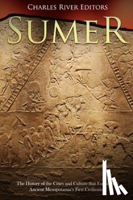 Charles River - Sumer: The History of the Cities and Culture that Established Ancient Mesopotamia's First Civilization