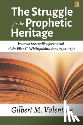 Valentine, Gilbert M. - The Struggle for the Prophetic Heritage: Issues in the conflict for control of the Ellen G. White publications 1930-1939