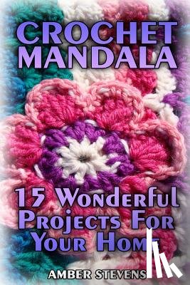 Stevens, Amber - Crochet Mandala: 15 Wonderful Projects For Your Home: (Crochet Patterns, Crochet Stitches)