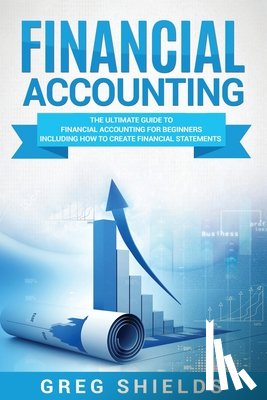 Shields, Greg - Financial Accounting: The Ultimate Guide to Financial Accounting for Beginners Including How to Create and Analyze Financial Statements