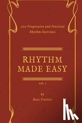 Trottier, Ross - Rhythm Made Easy Vol. 1: 100 Progressive and Practical Rhythm Exercises