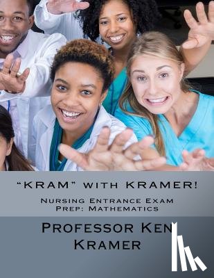 Kramer, Kenneth J. - "KRAM" with KRAMER!: Nursing Entrance Exam Prep: Mathematics