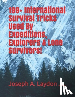Laydon Jr, Joseph a. - 199+ International Survival Tricks Used By Expeditions, Explorers & Lone Survivors!