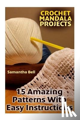Bell, Samantha - Crochet Mandala Projects: 15 Amazing Patterns with Easy Instructions: (Crochet Patterns, Crochet Stitches)