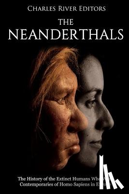 Charles River - The Neanderthals: The History of the Extinct Humans Who Were Contemporaries of Homo Sapiens in Europe