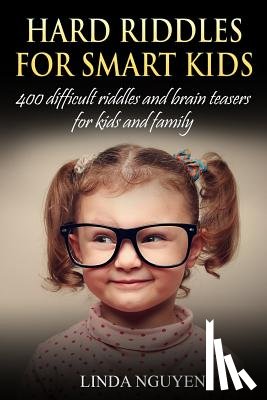 Nguyen, Linda - Hard Riddles for Smart Kids: 400 Difficult Riddles and Brain Teasers for Kids and Family