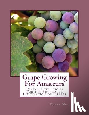 Chambers, Roger - Grape Growing For Amateurs: Plain Instructions For the Successful Cultivation of Grapes