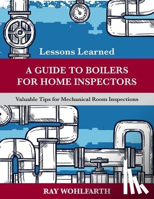 Wohlfarth, Ray - Lessons Learned: A Guide to Boilers for Home Inspectors: Valuable Tips for Mechanical Room Inspections