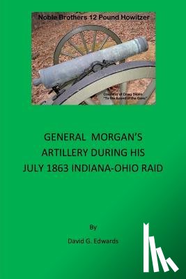 Edwards, David G. - General Morgan's Artillery During His July 1863 Indiana-Ohio Raid