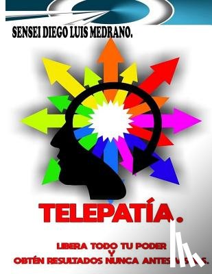 Medrano, Diego Luis - Telepatía.: Libera todo tu poder y obtén resultados nunca antes vistos.