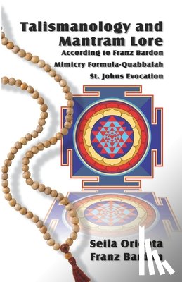 Bardon, Franz - Talismanology and Mantram Lore According to Franz Bardon: Includes: The St. John's Evocation & Franz Bardon's Mimicry Formula-Quabbalah for Healing
