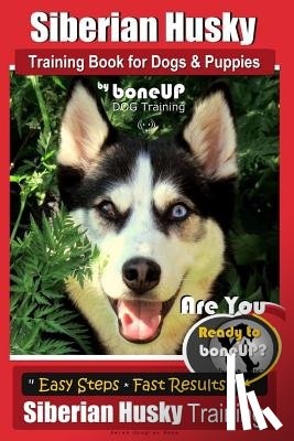 Kane, Karen Douglas - Siberian Husky Training Book for Dogs & Puppies by BoneUP Dog Training: Are You Ready to Bone Up? Easy Steps * Fast Results - Siberian Husky Training