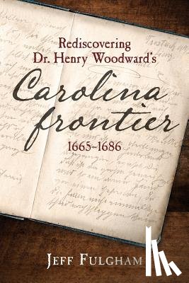 Fulgham, Jeff - Rediscovering Dr. Henry Woodward's Carolina Frontier 1665-1686