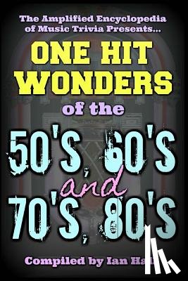 Hall, Ian - The Amplified Encyclopedia of Music Trivia: One Hit Wonders of the 50's 60's 70's and 80's