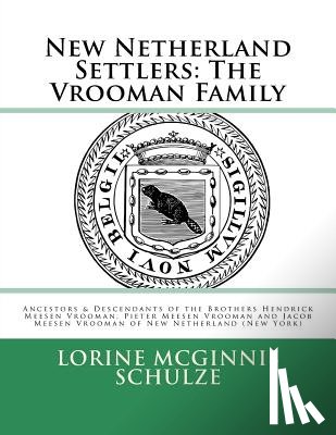 McGinnis Schulze, Lorine - New Netherland Settlers: The Vrooman Family: Ancestors & Descendants of the Brothers Hendrick Meesen Vrooman, Pieter Meesen Vrooman and Jacob M