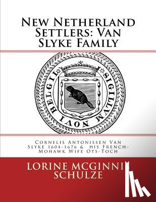 McGinnis Schulze, Lorine - New Netherland Settlers: Cornelis Antonissen Van Slyke 1604-1676 & his French-Mohawk Wife Ots-Toch