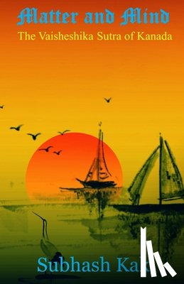 Kak, Subhash - Matter and Mind: The Vaisheshika Sutra of Kanada