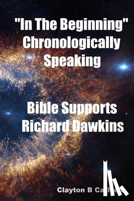 Carlson, Clayton B. - In The Beginning: Chronologically Speaking Bible Supports Richard Dawkins