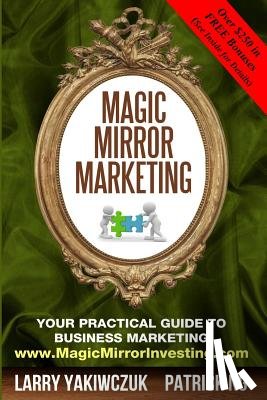 Ng, Patrick - Magic Mirror Marketing: Your Practical Guide to Business Marketing