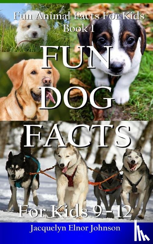 Johnson, Jacquelyn Elnor - Fun Dog Facts for Kids 9-12