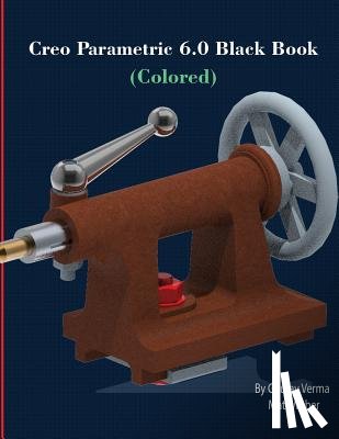 Verma, Gaurav, Weber, Matt - Creo Parametric 6.0 Black Book (Colored)