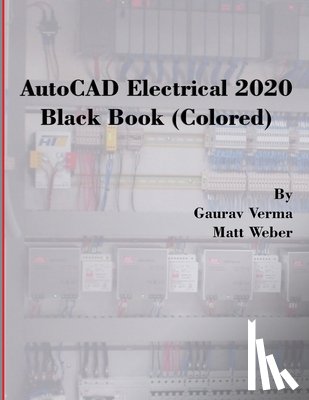 Verma, Gaurav, Weber, Matt - AutoCAD Electrical 2020 Black Book (Colored)