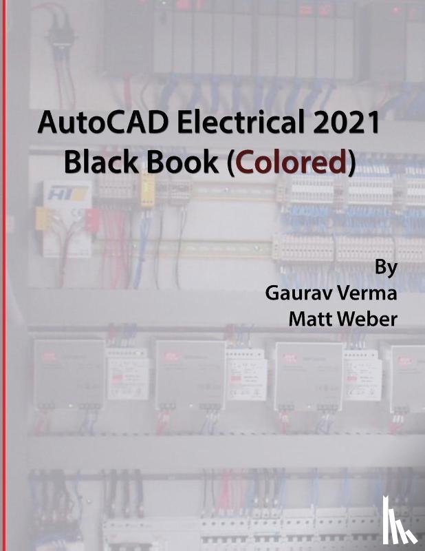Verma, Gaurav, Weber, Matt - AutoCAD Electrical 2021 Black Book (Colored)
