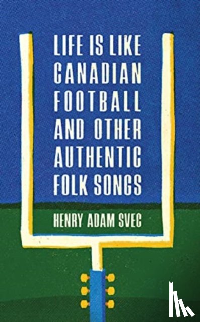 Svec, Henry Adam - Life Is Like Canadian Football and Other Authentic Folk Songs