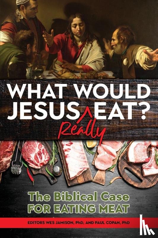 Copan, Paul, Jamison, Wes, Kaiser, Walter - What Would Jesus REALLY Eat?