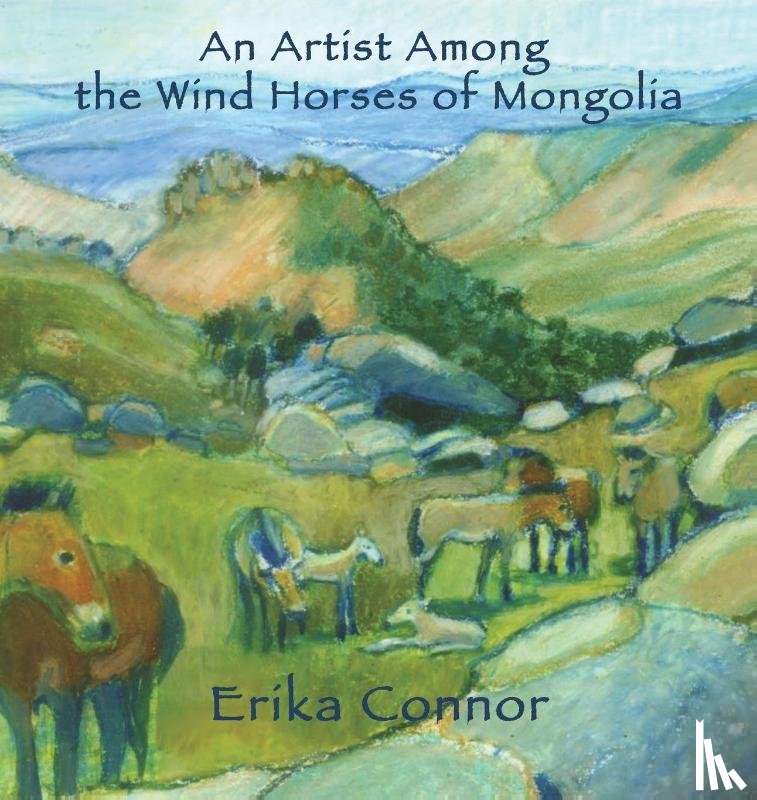 Connor, Erika - An Artist Among the Wind Horses of Mongolia