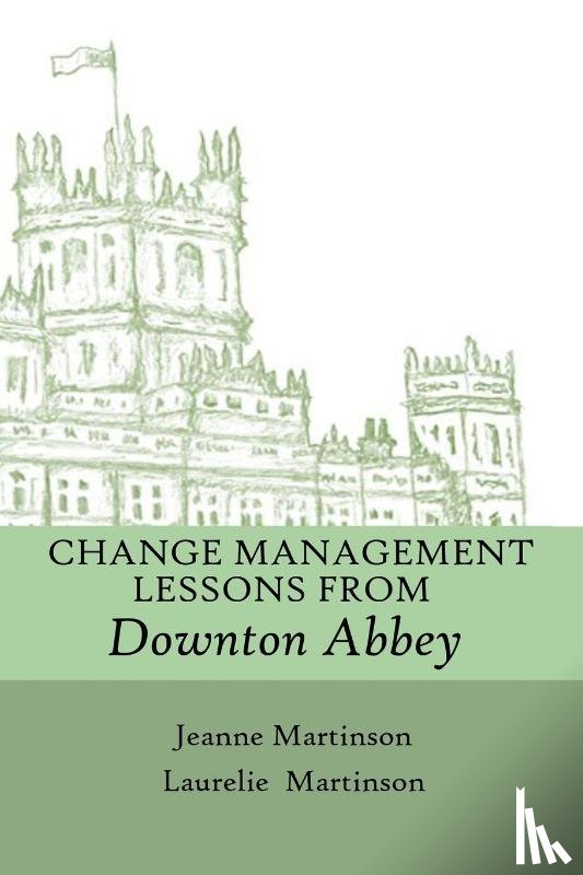 Martinson, Jeanne, Martinson, Laurelie - Change Management Lessons From Downton Abbey