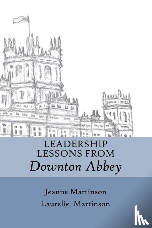Martinson, Jeanne, Martinson, Laurelie - Leadership Lessons From Downton Abbey