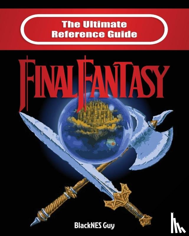 Guy, Blacknes - The Ultimate Reference Guide to Final Fantasy