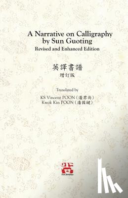 Poon, Kwan Sheung Vincent, Kwok Kin, Poon - A Narrative on Calligraphy by Sun Guoting - Translated by KS Vincent POON and Kwok Kin POON Revised and Enchanced Edition
