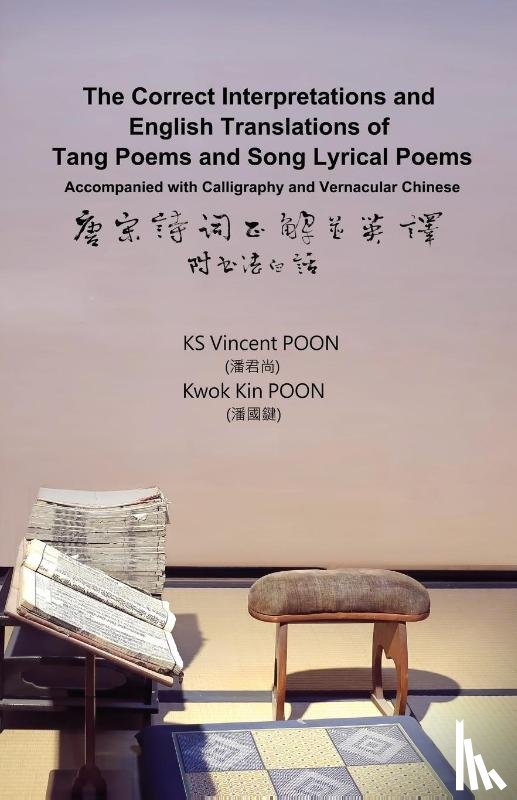 Poon, Kwan Sheung Vincent, Poon, Kwok Kin - The Correct Interpretations and English Translations of Tang Poems and Song Lyrical Poems - Accompanied with Calligraphy and Vernacular Chinese