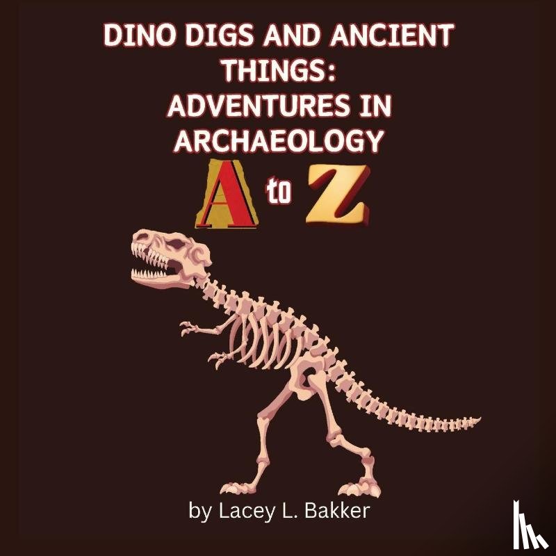 Bakker, Lacey L. - Dino Digs and Ancient Things