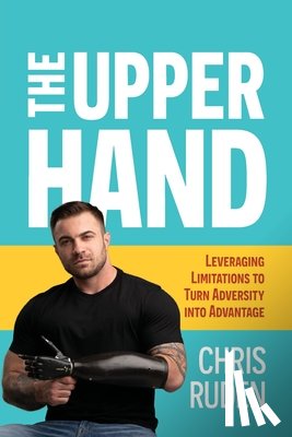 Ruden, Chris - The Upper Hand: Leveraging Limitations to Turn Adversity Into Advantage