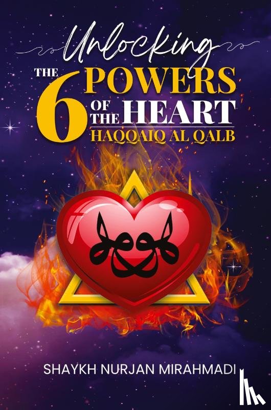 Mirahmadi, Nurjan - Unlocking the 6 Powers of the Heart - Haqqaiq al Qalb