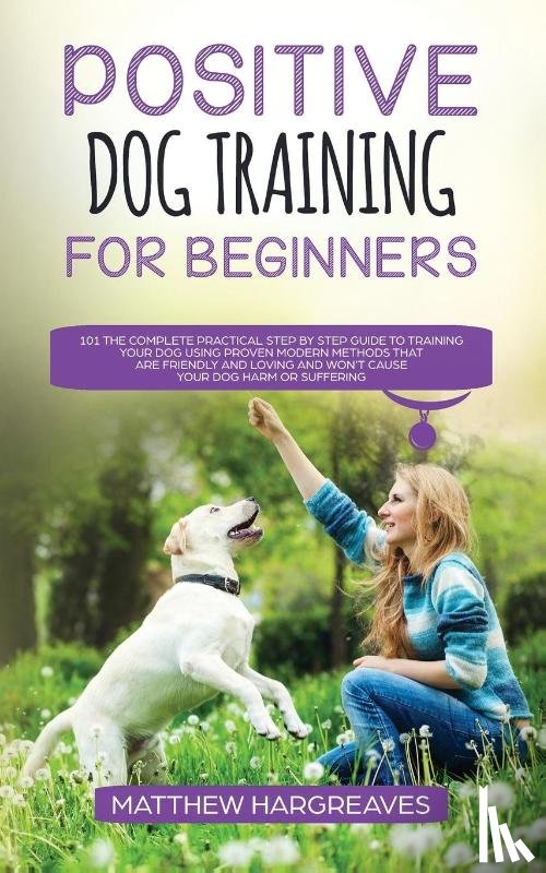 Hargreaves, Matthew - Positive Dog Training for Beginners 101