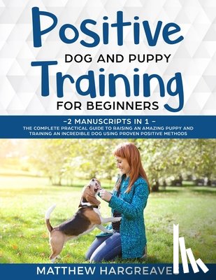 Hargreaves, Matthew - Positive Dog and Puppy Training for Beginners (2 Manuscripts in 1)
