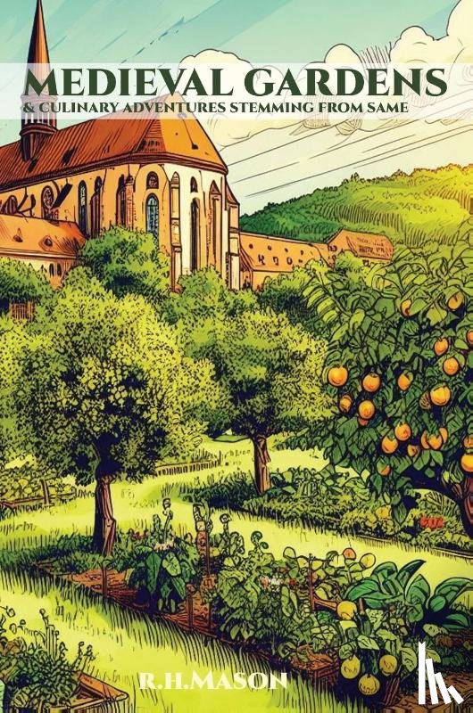 Mason, R. H. - Medieval Gardens and Culinary Adventures Stemming from Same