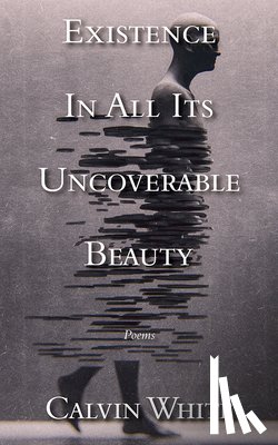 White, Calvin - Existence in All Its Uncoverable Beauty