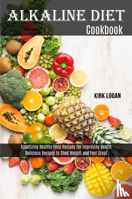 Logan, Kirk - Alkaline Diet Cookbook