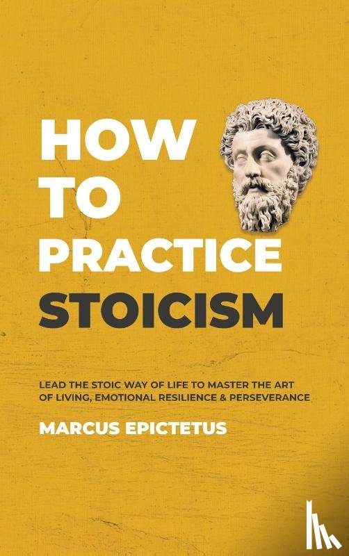Epictetus, Marcus - How to Practice Stoicism