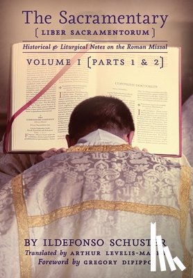 Schuster, Ildefonso - The Sacramentary (Liber Sacramentorum): Vol. 1: Historical & Liturgical Notes on the Roman Missal