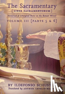 Schuster, Ildefonso - The Sacramentary (Liber Sacramentorum): Vol. 3: Historical & Liturgical Notes on the Roman Missal